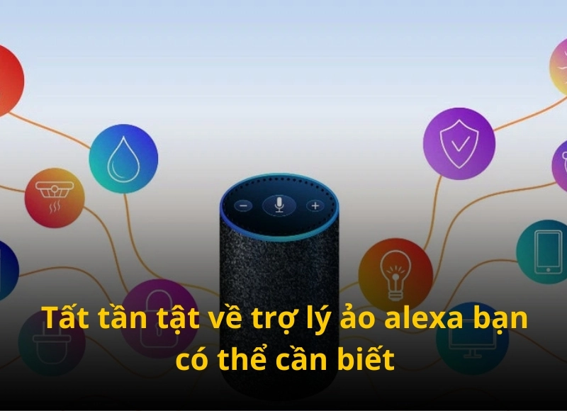 Alexa, trợ lý ảo thông minh, sử dụng Amazon AI để điều khiển thiết bị nhà thông minh