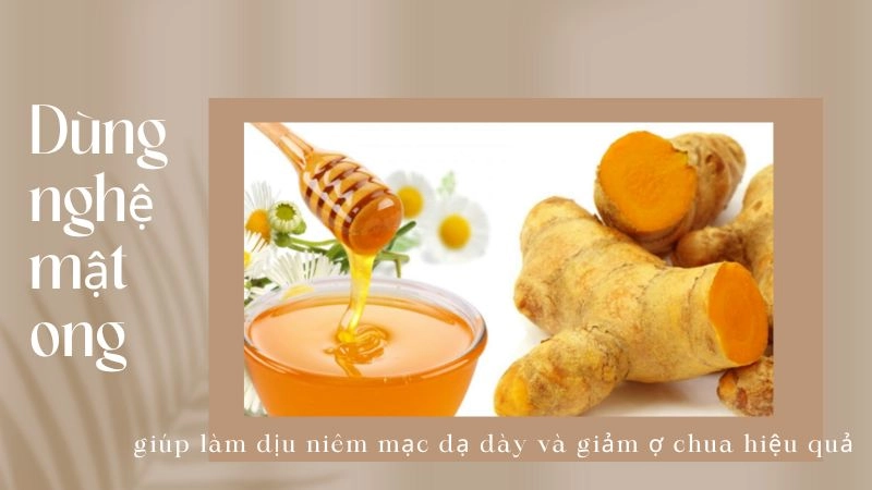 Dùng nghệ mật ong, giúp làm dịu niêm mạc dạ dày và giảm ợ chua hiệu quả