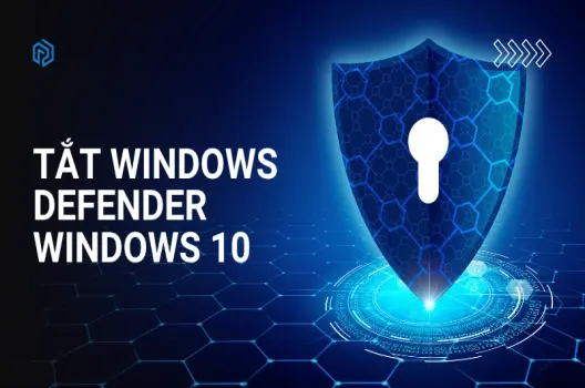 Cách tắt Windows Defender Win 10 hiệu quả