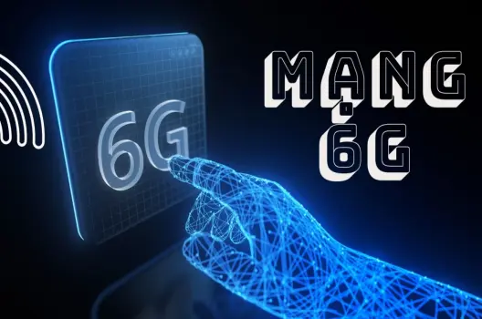 Mạng 6G đột phá kết nối định hình tương lai công nghệ