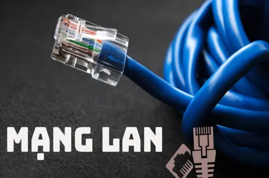 Mạng LAN cấu trúc vững chắc cho kết nối nội bộ hiệu quả