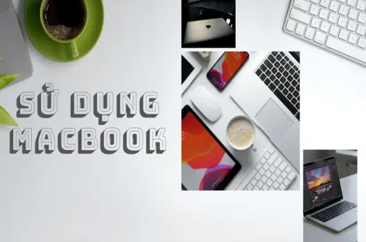 Mẹo dùng Macbook nâng tầm trải nghiệm và tối ưu hiệu suất