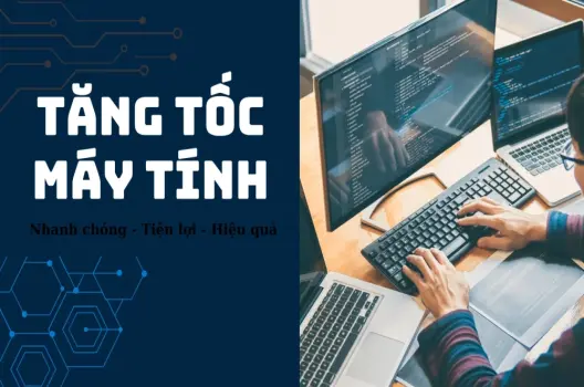 Tăng tốc máy tính bí quyết tối ưu hiệu suất cho máy của bạn