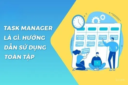 Task Manager là gì: Hướng dẫn toàn diện để quản lý máy tính của bạn