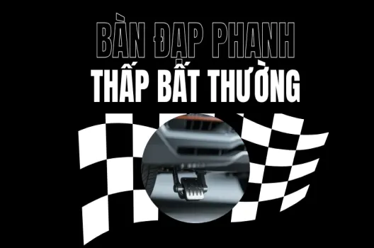 Bàn đạp phanh bị thấp nguyên nhân và cách khắc phục an toàn