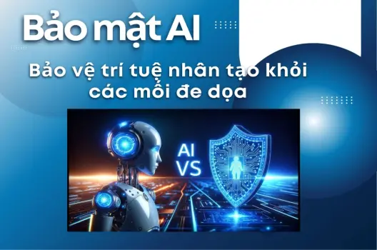 Bảo mật AI Bảo vệ trí tuệ nhân tạo khỏi các mối đe dọa