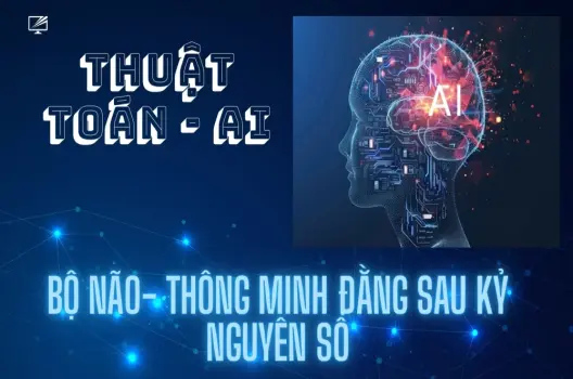 Thuật toán AI.Bộ não- thông minh đằng sau kỷ nguyên số