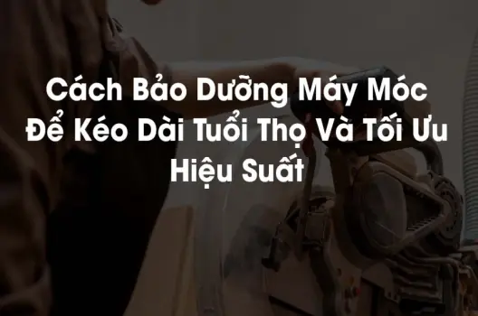 Bôi trơn bộ phận cơ khí thiết bị điện ? Bí quyết tăng tuổi thọ và hiệu suất