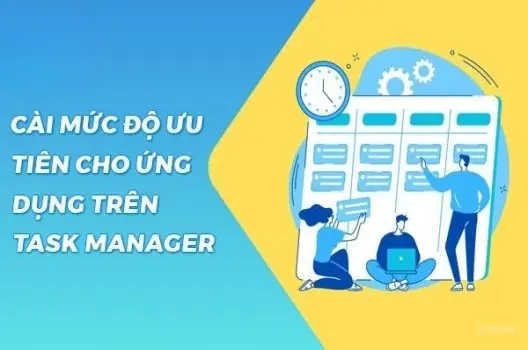 Đặt ưu tiên ứng dụng Task Manager: Bí quyết tối ưu hiệu suất máy tính của bạn