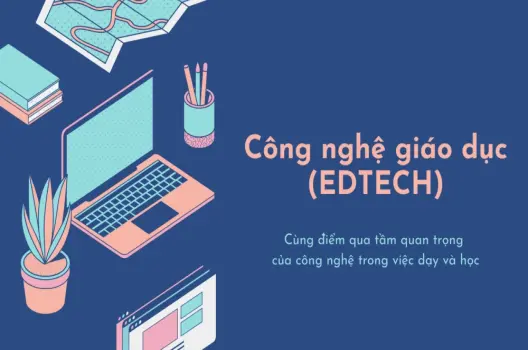 Công nghệ giáo dục (edtech): Tái định hình tương lai học tập