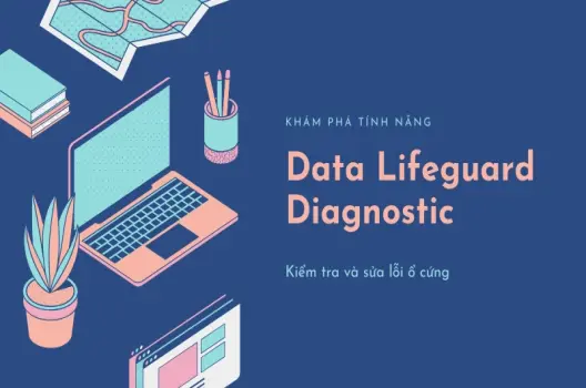 Data Lifeguard Diagnostic là gì? Hướng dẫn kiểm tra ổ cứng WD