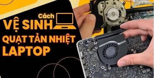 Vệ sinh quạt tản nhiệt laptop chống nóng.Bí quyết giữ máy luôn mát