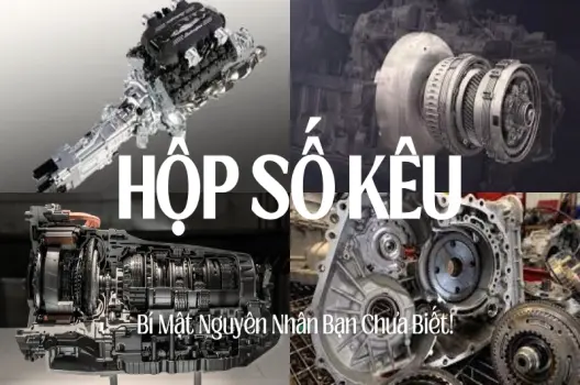 Hộp số kêu nguyên nhân, dấu hiệu nhận biết và giải pháp khắc phục