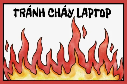 Hướng dẫn chi tiết tránh cháy nổ laptop an toàn tuyệt đối