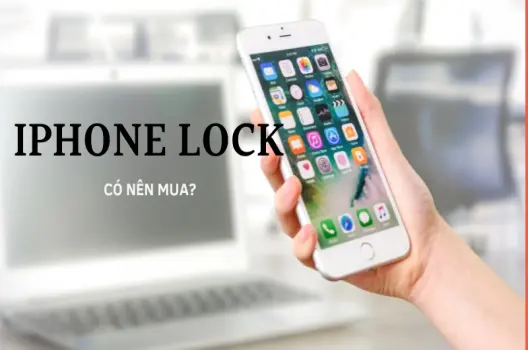 Có nên mua iPhone Lock thời điểm này?