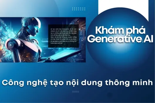 Khám phá Generative AI Công nghệ tạo nội dung thông minh
