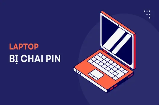 Vì sao laptop chai pin? Dấu hiệu, nguyên nhân và cách khắc phục hiệu quả
