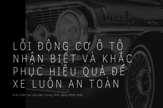 Lỗi động cơ ô tô nguyên nhân dấu hiệu và cách khắc phục