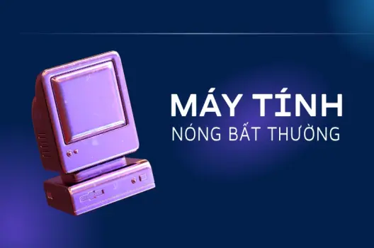 Máy tính quá nóng cách khắc phục hiệu quả từ A-Z
