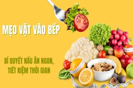 Mẹo vặt vào bếp bí quyết nấu ăn ngon, tiết kiệm thời gian
