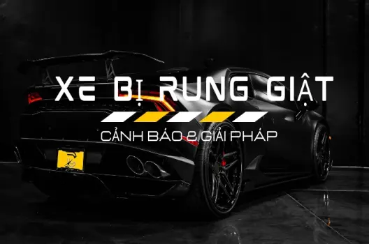 Xe bị rung giật nguyên nhân và cách khắc phục nhanh gọn