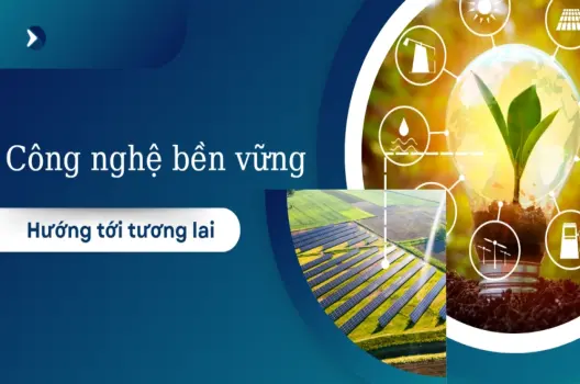Công nghệ bền vững cuộc cách mạng vì một hành tinh xanh