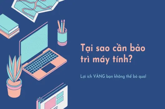 Tại sao cần bảo trì máy tính? Lợi ích VÀNG bạn không thể bỏ qua!