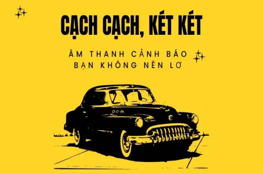 Xe kêu cạch cạch, két két nguyên nhân và cách khắc phục hiệu quả