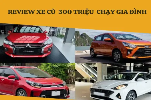 300 triệu mua xe gì chạy gia đình lời khuyên từ chuyên gia